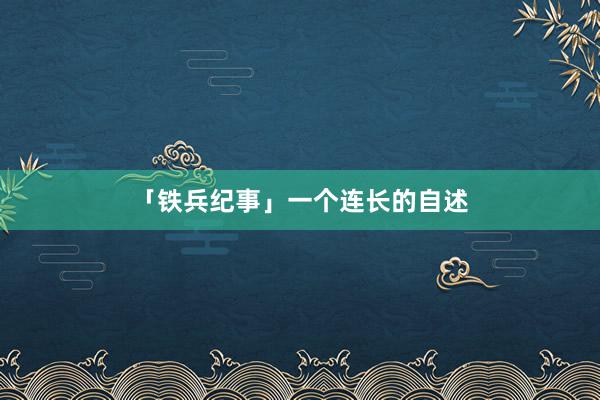 「铁兵纪事」一个连长的自述