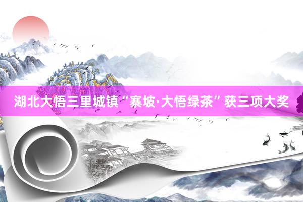 湖北大悟三里城镇“寨坡·大悟绿茶”获三项大奖