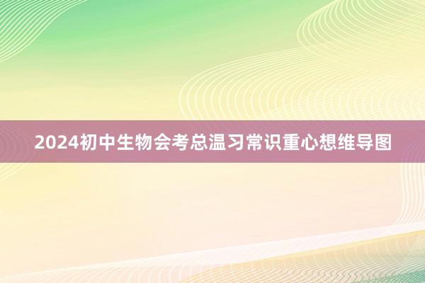 2024初中生物会考总温习常识重心想维导图