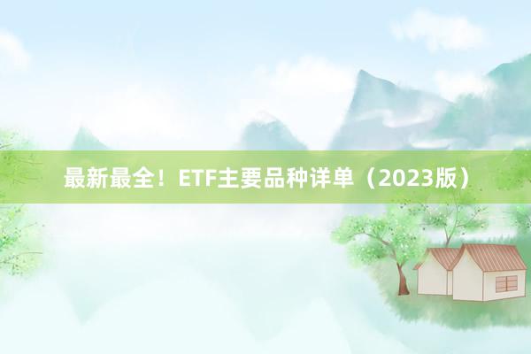 最新最全！ETF主要品种详单（2023版）